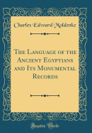 The Language of the Ancient Egyptians and Its Monumental Records (Classic Reprint)