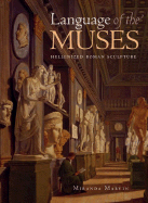 The Language of the Muses: The Dialogue Between Roman and Greek Sculpture - Marvin, Miranda