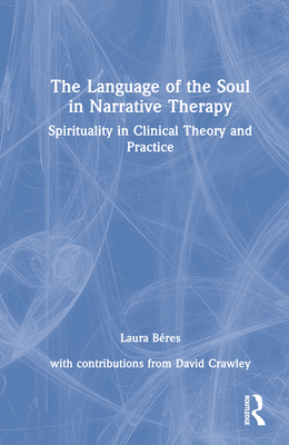 The Language of the Soul in Narrative Therapy: Spirituality in Clinical Theory and Practice - Bres, Laura