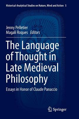 The Language of Thought in Late Medieval Philosophy: Essays in Honor of Claude Panaccio - Pelletier, Jenny (Editor), and Roques, Magali (Editor)