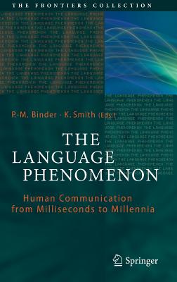 The Language Phenomenon: Human Communication from Milliseconds to Millennia - Binder, P.-M. (Editor), and Smith, K. (Editor)