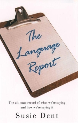The Language Report: The Ultimate Record of What We're Saying and How We're Saying It - Dent, Susie