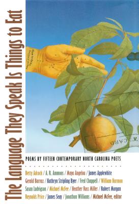 The Language They Speak Is Things to Eat: Poems by Fifteen Contemporary North Carolina Poets - McFee, Michael (Editor)