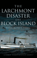 The Larchmont Disaster Off Block Island: Rhode Island's Titanic