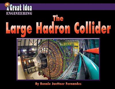 The Large Hadron Collider - Juettner Fernandes, Bonnie, and Lincoln, Don, Dr., PH.D. (Consultant editor)