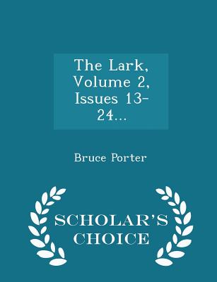 The Lark, Volume 2, Issues 13-24... - Scholar's Choice Edition - Porter, Bruce