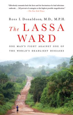 The Lassa Ward: One Man's Fight Against One of the World's Deadliest Diseases - Donaldson, Ross, Dr.