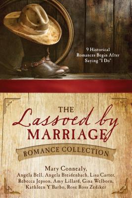 The Lassoed by Marriage Romance Collection: 9 Historical Romances Begin After Saying I Do - Bell, Angela, and Breidenbach, Angela, and Carter, Lisa