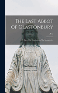 The Last Abbot of Glastonbury: A Tale of the Dissolution of the Monasteries