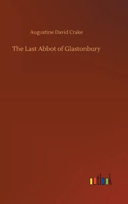 The Last Abbot of Glastonbury - Crake, Augustine David