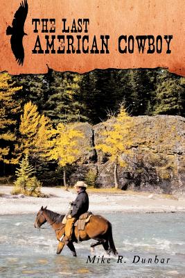 The Last American Cowboy - Dunbar, Mike R