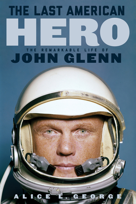 The Last American Hero: The Remarkable Life of John Glenn - George, Alice L