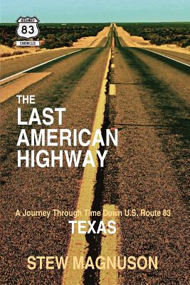 The Last American Highway: A Journey Through Time Down U.S. Route 83 in Texas - Magnuson, Stew
