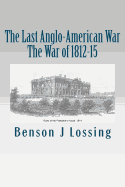 The Last Anglo-American War: The War of 1812-15