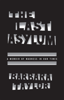 The Last Asylum: A Memoir of Madness in Our Times - Taylor, Barbara