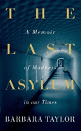 The Last Asylum: A Memoir of Madness in our Times