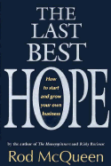 The Last Best Hope: How to Start and Grow Your Own Business - McQueen, Rod