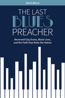 The Last Blues Preacher: Reverend Clay Evans, Black Lives, and the Faith That Woke the Nation - Mills, Zach