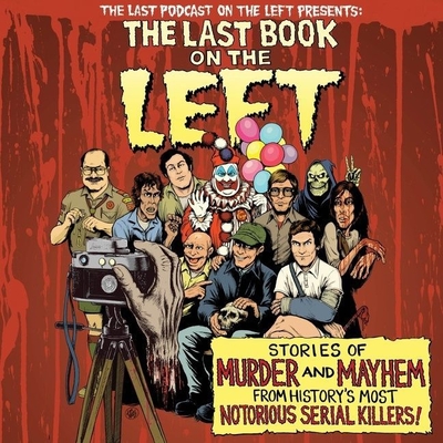 The Last Book on the Left: Stories of Murder and Mayhem from History's Most Notorious Serial Killers - Kissel, Ben, and Parks, Marcus, and Zebrowski, Henry