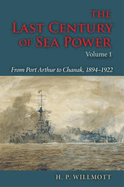 The Last Century of Sea Power, Volume 1: From Port Arthur to Chanak, 1894-1922