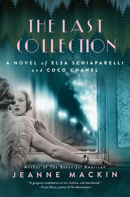 The Last Collection: A Novel of Elsa Schiaparelli and Coco Chanel - Mackin, Jeanne