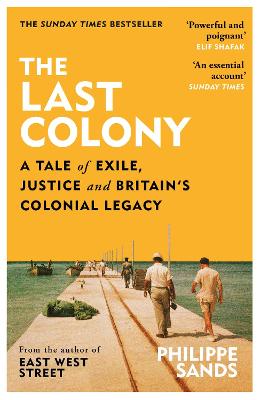 The Last Colony: A Tale of Exile, Justice and Britain's Colonial Legacy - Sands, Philippe, QC