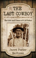 The Last Cowboy: The Life and Times of Cal Fisher