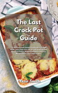 The Last Crock Pot Guide: The Best and most wanted Recipes in a single book. Learn how easy can be cook amazing and Flavourful Dishes. Regain Confidence and Lose Weight fast in a few steps
