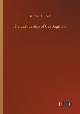 The Last Cruise of the Saginaw - Read, George H