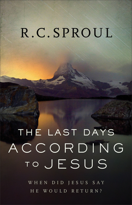 The Last Days According to Jesus: When Did Jesus Say He Would Return? - Sproul, R C