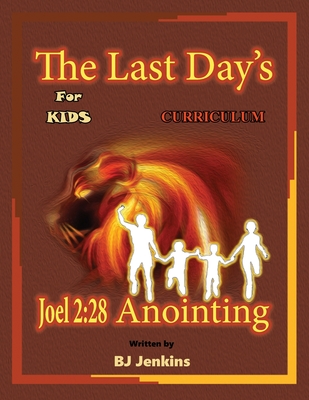 The Last Day's Joel 2: 28 Anointing for Kids Curriculum - Jenkins, Bj, and Estis, Alicia (Editor)