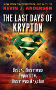 The Last Days of Krypton - Anderson, Kevin J, and Siegel, Jerry (Creator), and Shuster, Joe (Creator)