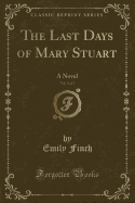 The Last Days of Mary Stuart, Vol. 3 of 3: A Novel (Classic Reprint)