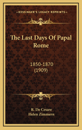 The Last Days of Papal Rome: 1850-1870 (1909)