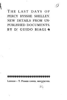 The Last Days of Percy Bysshe Shelley, New Details from Unpublished Documents - Biagi, Guido