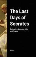 The Last Days of Socrates: Euthyphro, Apology, Crito and Phaedo