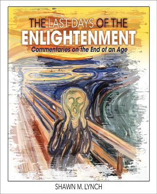 The Last Days of the Enlightenment: Commentaries on the End of an Age - Lynch