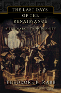 The Last Days of the Renaissance: & the March to Modernity