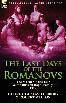 The Last Days of the Romanovs: The Murder of the Tsar & the Russian Royal Family, 1918 - Telberg, George Gustav, and Wilton, Robert, Dr.