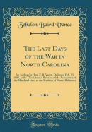 The Last Days of the War in North Carolina: An Address by Hon. Z. B. Vance, Delivered Feb. 23, 1885, at the Third Annual Reunion of the Association of the Maryland Line, at the Academy of Music, Baltimore (Classic Reprint)