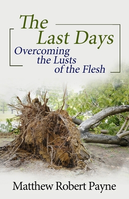 The Last Days: Overcoming the Lusts of the Flesh - Payne, Matthew Robert