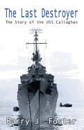 The Last Destroyer: The Story of the USS Callaghan