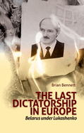 The Last Dictatorship in Europe: Belarus Under Lukashenko