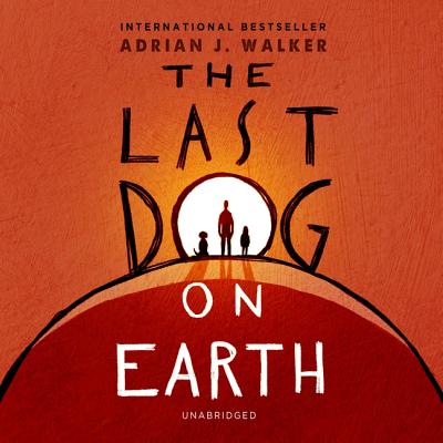 The Last Dog on Earth - Walker, Adrian J, and Aris, Jonathan (Read by), and John, David (Read by)