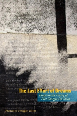 The Last Effort of Dreams: Essays on the Poetry of Pier Giorgio Di Cicco - Loriggio, Francesco (Editor)