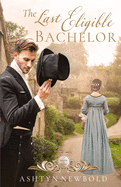The Last Eligible Bachelor: A Regency Romance