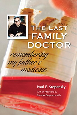The Last Family Doctor - Stepansky, Paul E, Ph.D., and Stepansky, David W (Afterword by)
