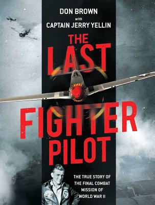The Last Fighter Pilot: The True Story of the Final Combat Mission of World War II - Brown, Don, and Yellin, Jerry, Capt.