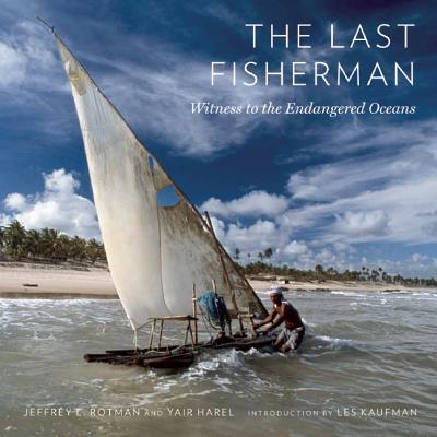 The Last Fisherman: Witness to the Endangered Oceans - Rotman, Jeffrey L, and Harel, Yair
