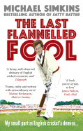 The Last Flannelled Fool: My Small Part in English Cricket's Demise and Its Large Part in Mine